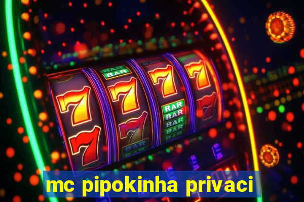 mc pipokinha privaci